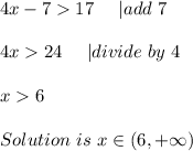 4x-717\ \ \ \ | add\ 7\\\\&#10;4x24\ \ \ \ | divide\ by\ 4\\\\&#10;x6\\\\&#10;Solution\ is\ x\in(6,+\infty)