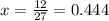 x= \frac{12}{27} =0.444