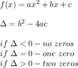 f(x)=ax^2+bx+c\\\\\Delta=b^2-4ac\\\\if\ \Delta < 0-no\ zeros\\if\ \Delta=0-one\ zero\\if\ \Delta  0-two\ zeros