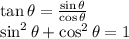 \tan \theta = \frac{\sin \theta}{\cos \theta} \\ \sin^2 \theta+ \cos^2 \theta=1
