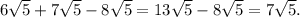 6 \sqrt{5}+7 \sqrt{5}  - 8 \sqrt{5} = 13 \sqrt{5} - 8 \sqrt{5} =7 \sqrt{5}.