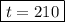 \boxed{t=210}