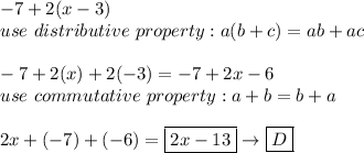 -7+2(x-3)\\use\ distributive\ property:a(b+c)=ab+ac\\\\-7+2(x)+2(-3)=-7+2x-6\\use\ commutative\ property:a+b=b+a\\\\2x+(-7)+(-6)=\boxed{2x-13}\to\boxed{D}
