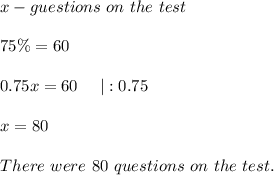 x-guestions\ on\ the\ test\\\\75\%\cdotx=60\\\\0.75x=60\ \ \ \ |:0.75\\\\x=80\\\\There\ were\ 80\ questions\ on\ the\ test.