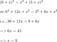 (6+x)^2 = x^2 + (3+x)^2 \\ \\ or, 6^2 + 12x + x^2 = 3^2 + 6x + x^2 \\ \\ i.e., 36 + 12x = 9 + 6x \\ \\ =6x = 45 \\ \\ = x = 9