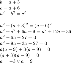b=a+3\\&#10;c=a+6\\&#10;a^2+b^2=c^2\\\\&#10;a^2+(a+3)^2=(a+6)^2\\&#10;a^2+a^2+6a+9=a^2+12a+36\\&#10;a^2-6a-27=0\\&#10;a^2-9a+3a-27=0\\&#10;a(a-9)+3(a-9)=0\\&#10;(a+3)(a-9)=0\\&#10;a=-3 \vee a=9\\&#10;