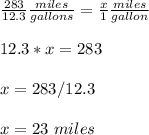 \frac{283}{12.3} \frac{miles}{gallons} =\frac{x}{1} \frac{miles}{gallon}\\ \\12.3*x=283\\ \\x=283/12.3\\ \\x=23\ miles