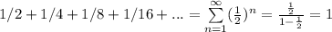 1/2+1/4+1/8+1/16+...=\sum\limits_{n=1}^\infty  (\frac{1}{2})^n  =  \frac{\frac{1}{2}}{1-\frac{1}{2}}=1