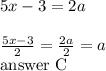 5x-3=2a \\ \\&#10;\frac{5x-3}{2}=\frac{2a}{2}=a \\&#10;\hbox{answer C}