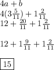 4a+b\\4(3\frac{5}{11})+1\frac{2}{11}\\12+\frac{20}{11}+1\frac{2}{11}\\\\12+1\frac{9}{11}+1\frac{2}{11}\\\\\boxed{15}