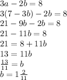 3a-2b=8\\3(7-3b)-2b=8\\21-9b-2b=8\\21-11b=8\\21=8+11b\\13=11b\\\frac{13}{11}=b\\ b=1\frac{2}{11}