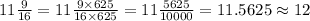 11\frac{9}{16}=11\frac{9\times625}{16\times625}=11\frac{5625}{10000}=11.5625\approx12