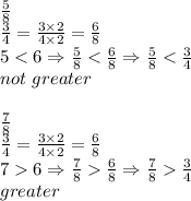 \frac{5}{8} \\&#10;\frac{3}{4}=\frac{3 \times 2}{4 \times 2}=\frac{6}{8} \\&#10;56 \Rightarrow \frac{7}{8}  \frac{6}{8} \Rightarrow \frac{7}{8}  \frac{3}{4} \\&#10;greater