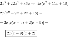 2x^3+22x^2+36x \to\boxed{2x(x^2+11x+18)} \\\\ 2x(x^2+9x+2x+18)= \\\\ =2x[x(x+9)+2(x+9)]= \\\\ = \boxed{\boxed{2x(x+9)(x+2)}}