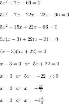 5x^2+7x-66=0 \\ \\5x^2+7x -22x+ 22x-66=0 \\ \\ 5x^2-15x+ 22x-66=0 \\ \\5x(x-3)+22(x-3)=0 \\ \\ (x-3)(5x+22)=0\\ \\x-3 = 0 \ \ or \ \ 5x+22 =0 \\ \\ x=3 \ \ or \ \ 5x=-22 \ \ /:5 \\ \\x=3 \ \ or \ \  x=-\frac{22}{5} \\ \\x=3 \ \ or \ \  x=-4\frac{2}{5}