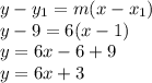 y-y_1=m(x-x_1)\\&#10;y-9=6(x-1)\\&#10;y=6x-6+9\\&#10;y=6x+3&#10;