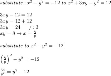 substitute:x^2-y^2=-12\ to\ x^2+3xy-y^2=12\\\\3xy-12=12\\3xy=12+12\\3xy=24\ \ \ \ \ /:3\\xy=8\to x=\frac{8}{y}\\\\substitute\ to\ x^2-y^2=-12\\\\\left(\frac{8}{y}\right)^2-y^2=-12\\\\\frac{64}{y^2}=y^2-12
