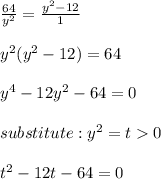 \frac{64}{y^2}=\frac{y^2-12}{1}\\\\y^2(y^2-12)=64\\\\y^4-12y^2-64=0\\\\substitute:y^2=t  0\\\\t^2-12t-64=0