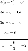 3(a-2)=6a \\ \\ 3a-6=6a \\ \\ 3a-6a= 6 \\ \\ -3a=6 \\ \\ \boxed{a=-\frac{6}{3}=-2}