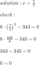 solution:x=\frac{7}{2}\\\\check:\\\\8\cdot\left(\frac{7}{2}\right)^3-343=0\\\\8\cdot\frac{343}{8}-343=0\\\\343-343=0\\\\0=0