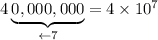 4\underbrace{0,000,000}_{\leftarrow7}=4\times10^{7}