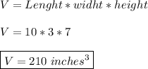 V=Lenght*widht* height \\\\ V=10*3*7 \\\\ \boxed{V=210 \ inches^3}