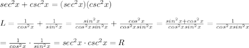 sec^2x+csc^2x=(sec^2x)(csc^2x)\\\\L=\frac{1}{cos^2x}+\frac{1}{sin^2x}=\frac{sin^2x}{cos^2xsin^2x}+\frac{cos^2x}{cos^2xsin^2x}=\frac{sin^2x+cos^2x}{cos^2xsin^2x}=\frac{1}{cos^2xsin^2x}\\\\=\frac{1}{cos^2x}\cdot\frac{1}{sin^2x}=sec^2x\cdot csc^2x=R