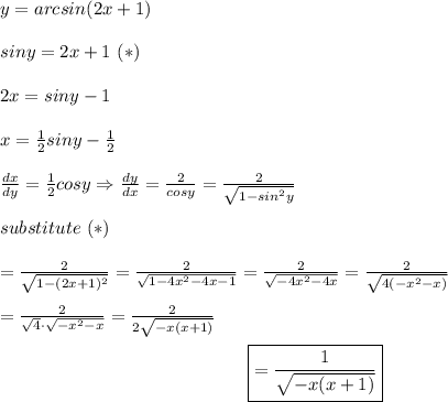 y=arcsin(2x+1)\\\\siny=2x+1\ (*)\\\\2x=siny-1\\\\x=\frac{1}{2}siny-\frac{1}{2}\\\\\frac{dx}{dy}=\frac{1}{2}cosy\Rightarrow\frac{dy}{dx}=\frac{2}{cosy}=\frac{2}{\sqrt{1-sin^2y}}\\\\substitute\ (*)\\\\=\frac{2}{\sqrt{1-(2x+1)^2}}=\frac{2}{\sqrt{1-4x^2-4x-1}}=\frac{2}{\sqrt{-4x^2-4x}}=\frac{2}{\sqrt{4(-x^2-x)}}\\\\=\frac{2}{\sqrt4\cdot\sqrt{-x^2-x}}=\frac{2}{2\sqrt{-x(x+1)}}\\\center\boxed{=\frac{1}{\sqrt{-x(x+1)}}}