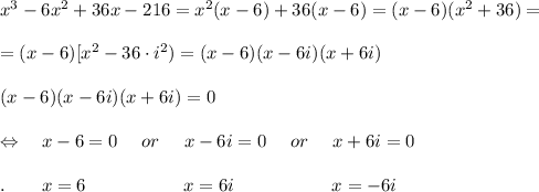 x^3-6x^2+36x-216=x^2(x-6)+36(x-6)=(x-6)(x^2+36)=\\\\=(x-6)[x^2-36\cdot i^2)=(x-6)(x-6i)(x+6i)\\\\(x-6)(x-6i)(x+6i)=0\\\\\Leftrightarrow\ \ \ x-6=0\ \ \ \ or\ \ \ \ x-6i=0\ \ \ \ or\ \ \ \ x+6i=0\\\\.\ \ \ \ \ \ x=6\ \ \ \ \ \ \ \ \ \ \ \ \ \ \ \ x=6i\ \ \ \ \ \ \ \ \ \ \ \ \ \ \ \ x=-6i