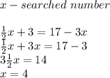 x-searched\ number\\\\\frac{1}{2}x+3=17-3x\\\frac{1}{2}x+3x=17-3\\3\frac{1}{2}x=14\\x=4