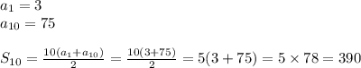 a_1=3 \\&#10;a_{10}=75 \\ \\&#10;S_{10}=\frac{10(a_1+a_{10})}{2}=\frac{10(3+75)}{2}=5(3+75)=5 \times 78=390