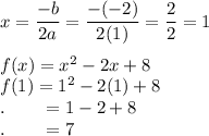 x=\dfrac{-b}{2a}=\dfrac{-(-2)}{2(1)}=\dfrac{2}{2}=1\\\\f(x)=x^2-2x+8\\f(1) = 1^2-2(1)+8\\.\qquad =1-2+8\\.\qquad=7