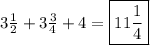 3 \frac{1}{2}+ 3 \frac{3}{4} +4=\boxed {11 \frac{1}{4} }