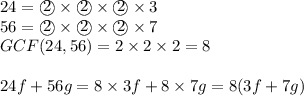24=\textcircled{2} \times \textcircled{2} \times \textcircled{2} \times 3 \\&#10;56=\textcircled{2} \times \textcircled{2} \times \textcircled{2} \times 7 \\&#10;GCF(24,56)=2 \times 2 \times 2=8 \\ \\&#10;24f+56g=8 \times 3f+8 \times 7g=8(3f+7g)