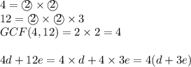 4=\textcircled{2} \times \textcircled{2} \\&#10;12=\textcircled{2} \times \textcircled{2} \times 3 \\&#10;GCF(4,12)=2 \times 2=4 \\ \\&#10;4d+12e=4 \times d+4 \times 3e=4(d+3e)