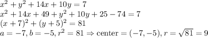 x^2+y^2+14x+10y=7\\ x^2+14x+49+y^2+10y+25-74=7\\ (x+7)^2+(y+5)^2=81\\&#10;a=-7,b=-5, r^2=81\Rightarrow  \hbox{center}=(-7,-5), r=\sqrt{81}=9
