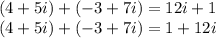 (4 + 5i) + (- 3 + 7i) = 12i + 1\\(4 + 5i) + (- 3 + 7i) = 1 + 12i
