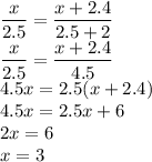 \dfrac{x}{2.5}=\dfrac{x+2.4}{2.5+2}\\&#10;\dfrac{x}{2.5}=\dfrac{x+2.4}{4.5}\\&#10;4.5x=2.5(x+2.4)\\&#10;4.5x=2.5x+6\\&#10;2x=6\\&#10;x=3