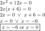 2x^2+12x=0 \\&#10;2x(x+6)=0 \\&#10;2x=0 \ \lor \ x+6=0 \\&#10;x=0 \ \lor \ x=-6 \\&#10;\boxed{x=-6 \hbox{ or } x=0}