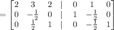 =\begin{bmatrix}2&3&2&\mid \:&0&1&0\\ 0&-\frac{1}{2}&0&\mid \:&1&-\frac{1}{2}&0\\ 0&\frac{1}{2}&1&\mid \:&0&-\frac{1}{2}&1\end{bmatrix}