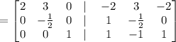 =\begin{bmatrix}2&3&0&\mid \:&-2&3&-2\\ 0&-\frac{1}{2}&0&\mid \:&1&-\frac{1}{2}&0\\ 0&0&1&\mid \:&1&-1&1\end{bmatrix}