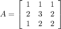 A=\left[\begin{array}{ccc}1&1&1\\2&3&2\\1&2&2\end{array}\right]