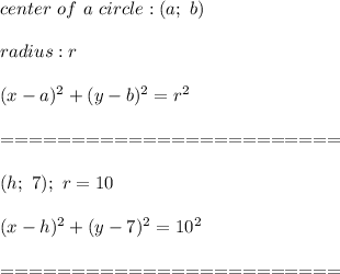 center\ of\ a\ circle:(a;\ b)\\\\radius:r\\\\(x-a)^2+(y-b)^2=r^2\\\\========================\\\\(h;\ 7);\ r=10\\\\(x-h)^2+(y-7)^2=10^2\\\\========================