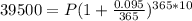 39500=P(1+\frac{0.095}{365})^{365*10}