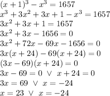 (x+1)^3-x^3=1657 \\&#10;x^3+3x^2+3x+1-x^3=1657 \\&#10;3x^2+3x+1=1657 \\&#10;3x^2+3x-1656=0 \\&#10;3x^2+72x-69x-1656=0 \\&#10;3x(x+24)-69(x+24)=0 \\&#10;(3x-69)(x+24)=0 \\&#10;3x-69=0 \ \lor \ x+24=0 \\&#10;3x=69  \ \lor \ x=-24 \\&#10;x=23 \ \lor \ x=-24