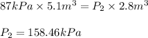 87kPa\times 5.1m^3=P_2\times 2.8m^3\\\\P_2=158.46kPa