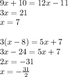9x+10=12x-11\\&#10;3x=21\\&#10;x=7\\\\&#10;3(x-8)=5x+7\\&#10;3x-24=5x+7\\&#10;2x=-31\\&#10;x=-\frac{31}{2}&#10;