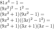 81x^4-1=\\&#10;(9x^2)^2-1^2=\\&#10;(9x^2+1)(9x^2-1)=\\&#10;(9x^2+1)((3x)^2-1^2)=\\&#10;(9x^2+1)(3x+1)(3x-1)