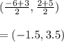 (\frac{-6+3}{2},\frac{2+5}{2})\\\\ =(-1.5,3.5)