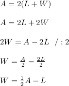A=2(L+W)\\\\A=2 L+2W\\ \\2W=A-2L\ \ /:2 \\\\W=\frac{A}{2} -\frac{2L}{2}\\\\W=\frac{1}{2}A -L